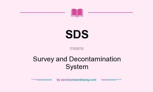 What does SDS mean? It stands for Survey and Decontamination System