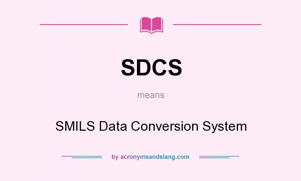 What does SDCS mean? It stands for SMILS Data Conversion System