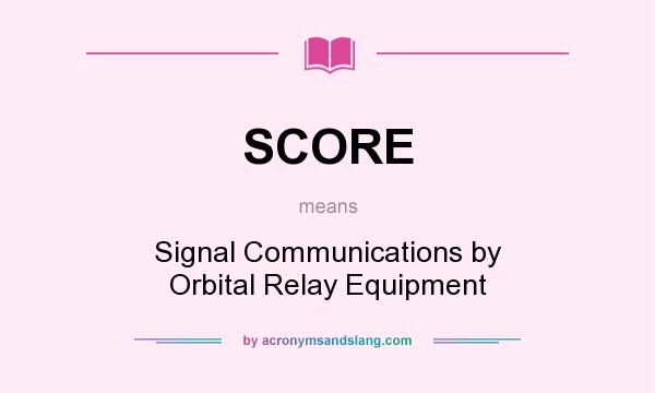 What does SCORE mean? It stands for Signal Communications by Orbital Relay Equipment
