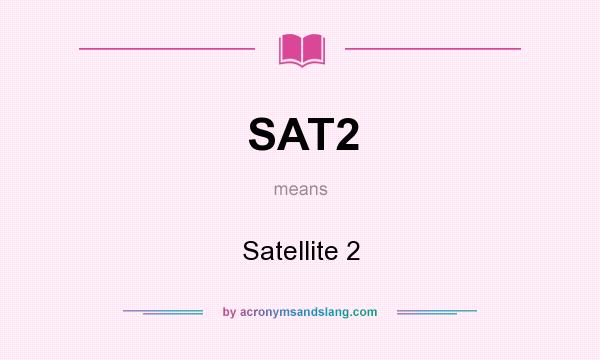 What does SAT2 mean? It stands for Satellite 2