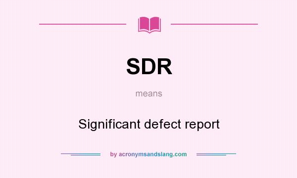 What does SDR mean? It stands for Significant defect report