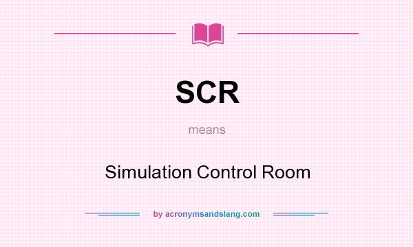 What does SCR mean? It stands for Simulation Control Room