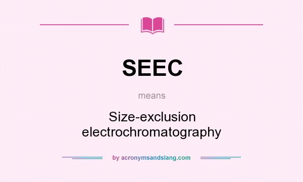 What does SEEC mean? It stands for Size-exclusion electrochromatography