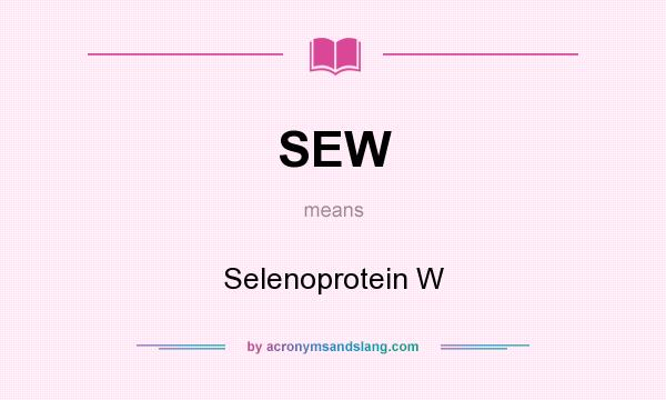 What does SEW mean? It stands for Selenoprotein W