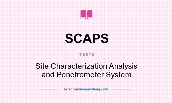 What does SCAPS mean? It stands for Site Characterization Analysis and Penetrometer System