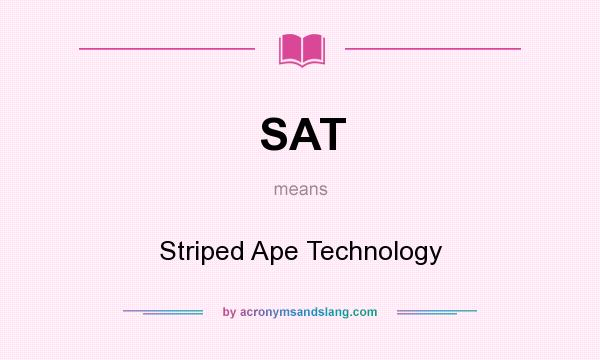 What does SAT mean? It stands for Striped Ape Technology