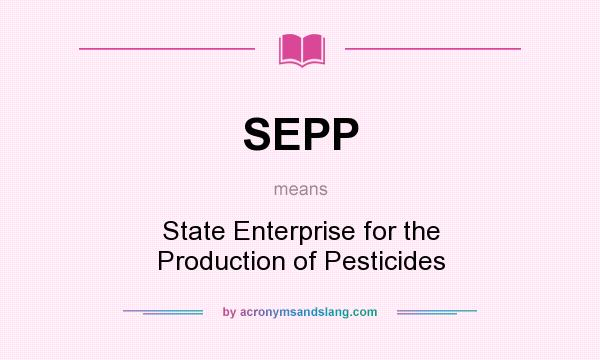 What does SEPP mean? It stands for State Enterprise for the Production of Pesticides
