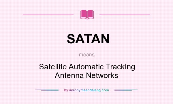 What does SATAN mean? It stands for Satellite Automatic Tracking Antenna Networks