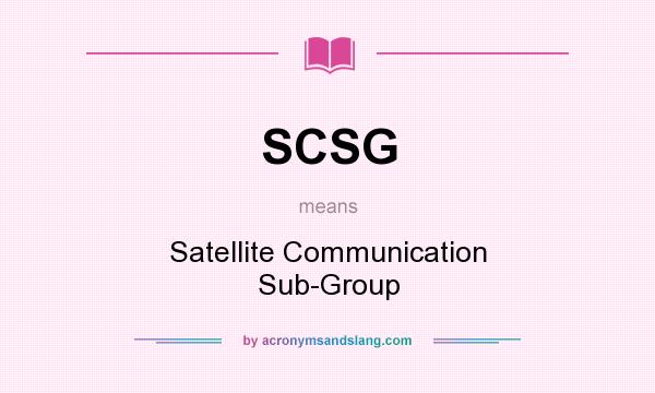 What does SCSG mean? It stands for Satellite Communication Sub-Group