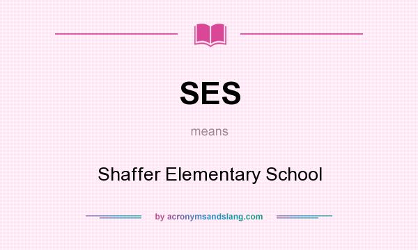 What does SES mean? It stands for Shaffer Elementary School