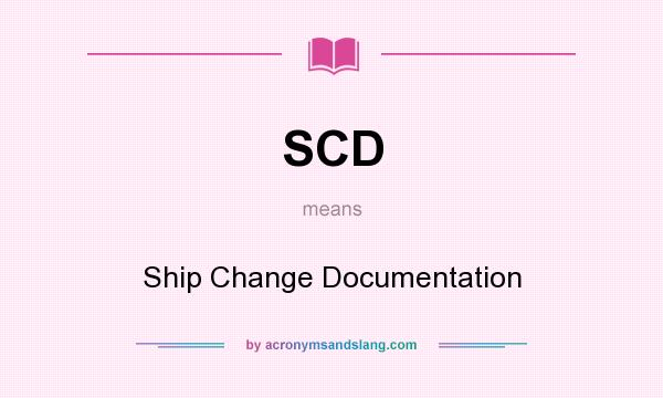 What does SCD mean? It stands for Ship Change Documentation