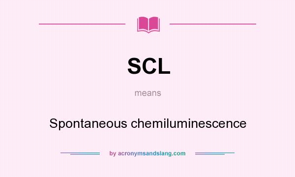 What does SCL mean? It stands for Spontaneous chemiluminescence