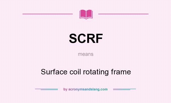 What does SCRF mean? It stands for Surface coil rotating frame