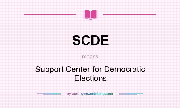 What does SCDE mean? It stands for Support Center for Democratic Elections