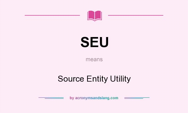 What does SEU mean? It stands for Source Entity Utility