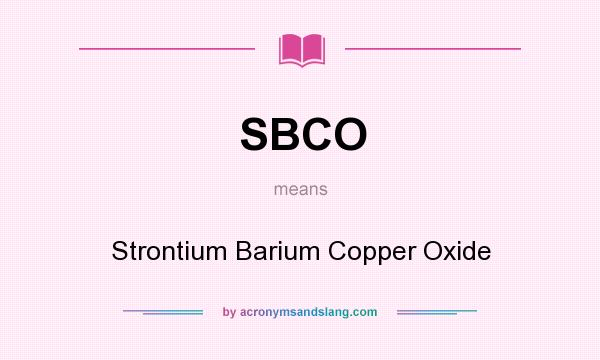 What does SBCO mean? It stands for Strontium Barium Copper Oxide