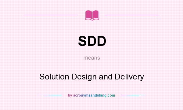What does SDD mean? It stands for Solution Design and Delivery