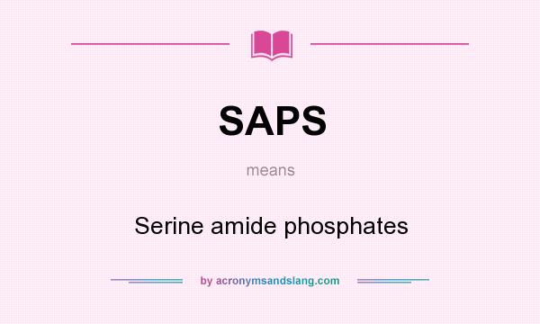 What does SAPS mean? It stands for Serine amide phosphates