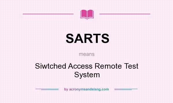 What does SARTS mean? It stands for Siwtched Access Remote Test System