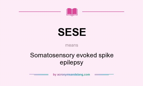 What does SESE mean? It stands for Somatosensory evoked spike epilepsy
