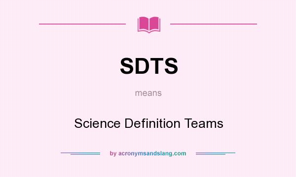 What does SDTS mean? It stands for Science Definition Teams
