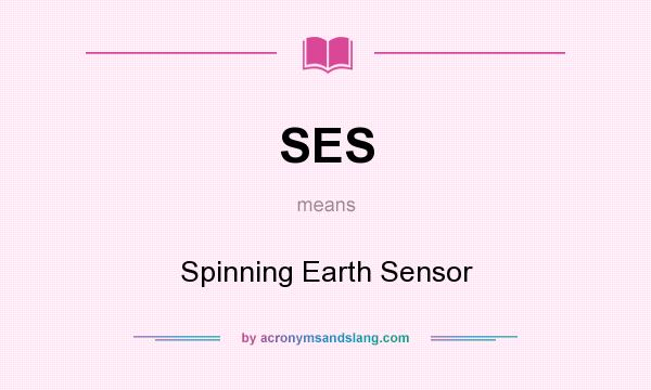 What does SES mean? It stands for Spinning Earth Sensor