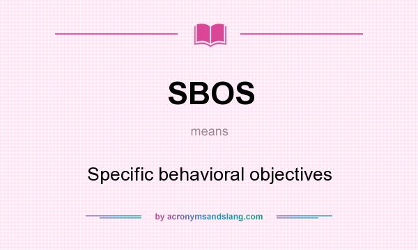What does SBOS mean? It stands for Specific behavioral objectives