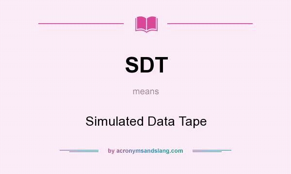 What does SDT mean? It stands for Simulated Data Tape