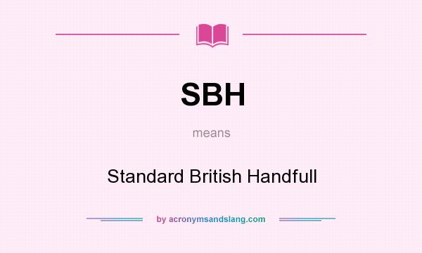 What does SBH mean? It stands for Standard British Handfull