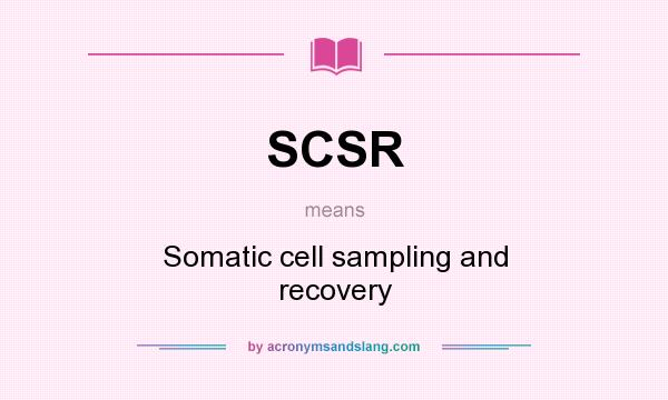 What does SCSR mean? It stands for Somatic cell sampling and recovery