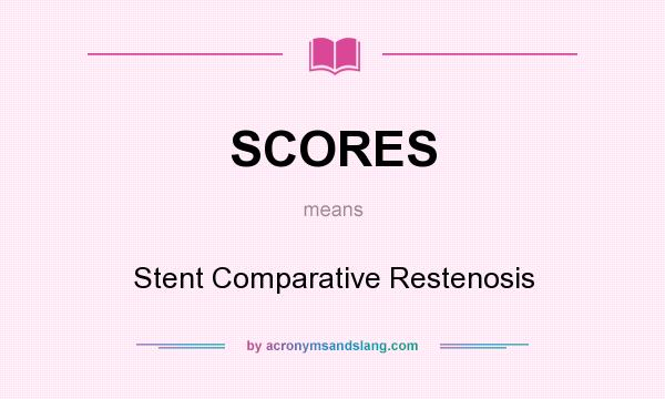 What does SCORES mean? It stands for Stent Comparative Restenosis