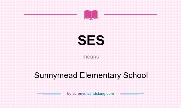What does SES mean? It stands for Sunnymead Elementary School