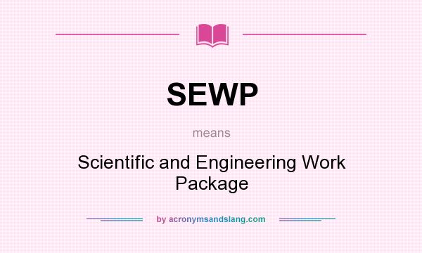 What does SEWP mean? It stands for Scientific and Engineering Work Package