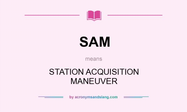 What does SAM mean? It stands for STATION ACQUISITION MANEUVER