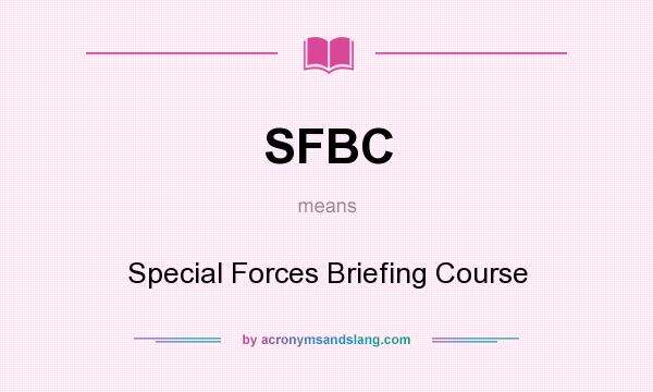 What does SFBC mean? It stands for Special Forces Briefing Course