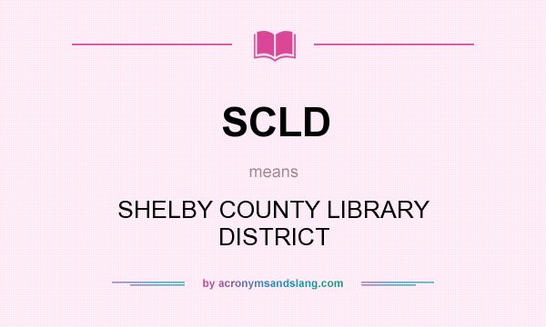 What does SCLD mean? It stands for SHELBY COUNTY LIBRARY DISTRICT