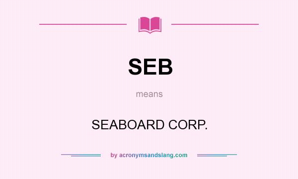 What does SEB mean? It stands for SEABOARD CORP.