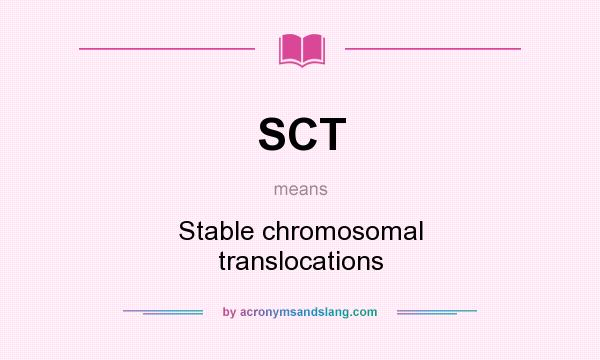 What does SCT mean? It stands for Stable chromosomal translocations