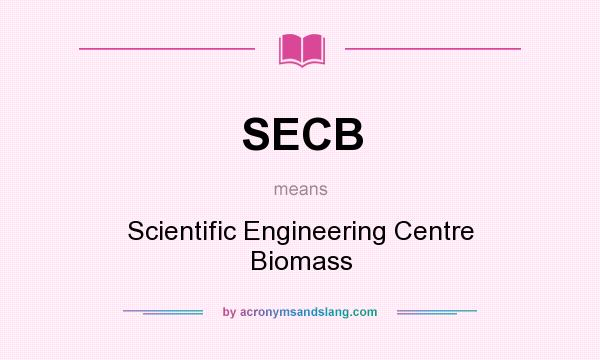 What does SECB mean? It stands for Scientific Engineering Centre Biomass