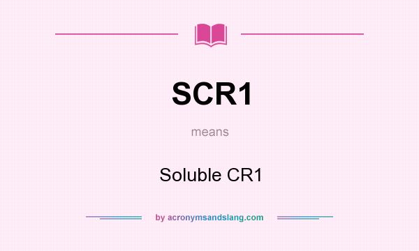 What does SCR1 mean? It stands for Soluble CR1
