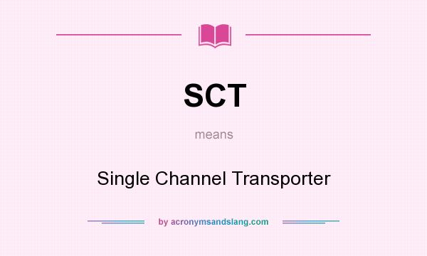 What does SCT mean? It stands for Single Channel Transporter