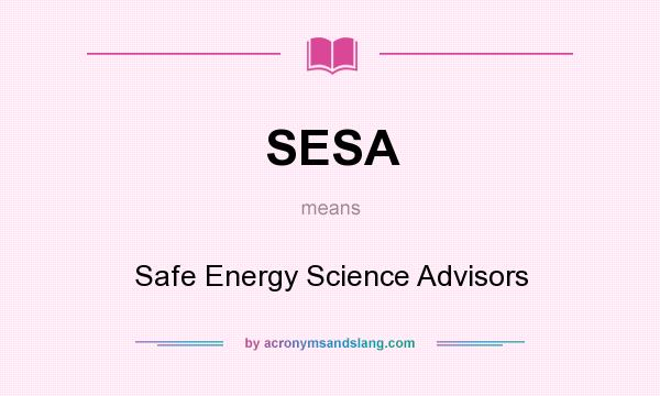 What does SESA mean? It stands for Safe Energy Science Advisors