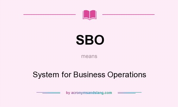 What does SBO mean? It stands for System for Business Operations