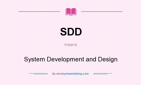 What does SDD mean? It stands for System Development and Design