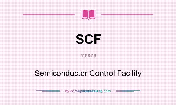 What does SCF mean? It stands for Semiconductor Control Facility