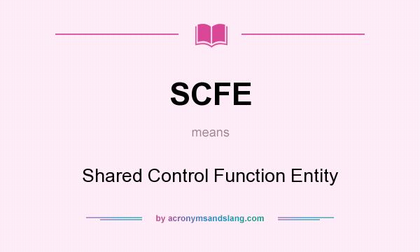 What does SCFE mean? It stands for Shared Control Function Entity