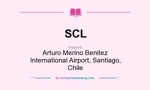 What does SCL mean? It stands for Arturo Merino Benitez International Airport, Santiago, Chile
