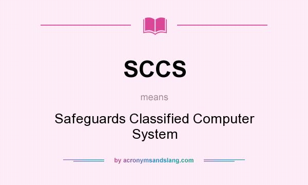 What does SCCS mean? It stands for Safeguards Classified Computer System