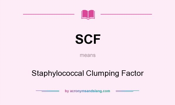 What does SCF mean? It stands for Staphylococcal Clumping Factor