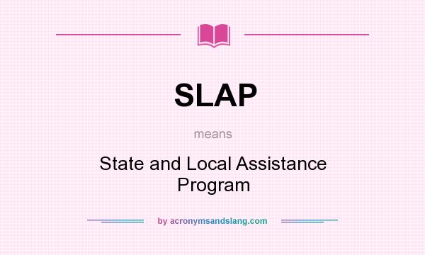 What does SLAP mean? It stands for State and Local Assistance Program